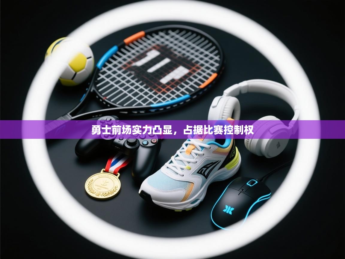 勇士前场实力凸显,占据比赛控制权 第2张